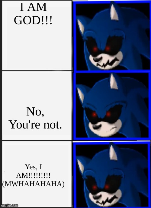 wicked | I AM GOD!!! No, You're not. Yes, I AM!!!!!!!!!
(MWHAHAHAHA) | image tagged in panik kalm panik sonic exe version | made w/ Imgflip meme maker