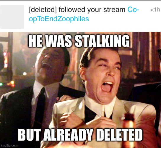 Guess the stalker already chickened out | HE WAS STALKING; BUT ALREADY DELETED | image tagged in memes,good fellas hilarious | made w/ Imgflip meme maker