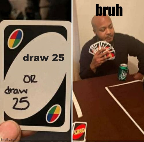 he got trolled | bruh; draw 25 | image tagged in memes,uno draw 25 cards | made w/ Imgflip meme maker