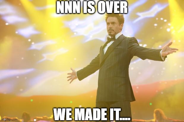 Idk if you made it but some of us did... | NNN IS OVER; WE MADE IT.... | image tagged in tony stark success,funny memes,funny,fun,relatable,memes | made w/ Imgflip meme maker