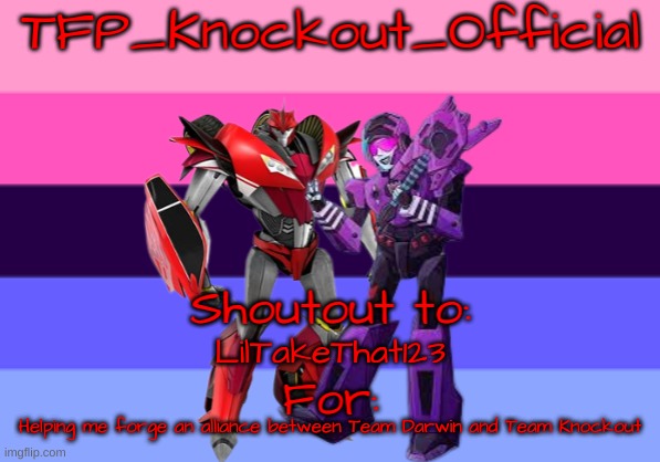 ? | LilTakeThat123; Helping me forge an alliance between Team Darwin and Team Knockout | image tagged in knockout's shoutout template | made w/ Imgflip meme maker