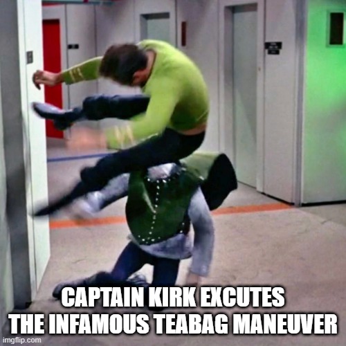 Cockshot!!! | CAPTAIN KIRK EXCUTES THE INFAMOUS TEABAG MANEUVER | image tagged in kirk flying teabag maneuver | made w/ Imgflip meme maker