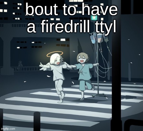 Avogado6 | bout to have a firedrill ttyl | image tagged in avogado6 | made w/ Imgflip meme maker