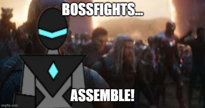 Avengers Assemble | BOSSFIGHTS... ASSEMBLE! | image tagged in avengers assemble | made w/ Imgflip meme maker