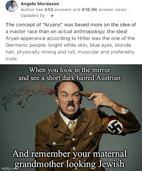 Hitler’s greatest fear | When you look in the mirror and see a short dark haired Austrian; And remember your maternal grandmother looking Jewish | image tagged in hitler suicide,fear,jewish guy,hypocrisy | made w/ Imgflip meme maker