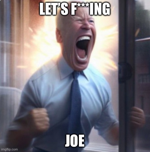 Biden Lets Go | LET’S F***ING JOE | image tagged in biden lets go | made w/ Imgflip meme maker