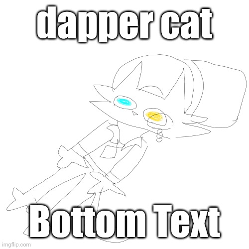 dapper cat; Bottom Text | made w/ Imgflip meme maker