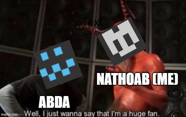 Know Your Meme Well, I Just Wanna Say That I'm A Huge Fan | NATHOAB (ME); ABDA | image tagged in know your meme well i just wanna say that i'm a huge fan | made w/ Imgflip meme maker
