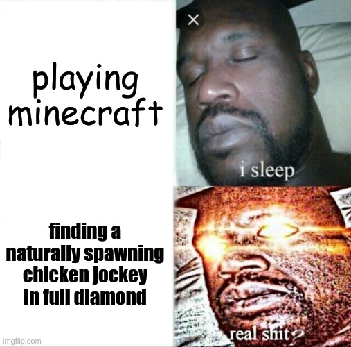 just another day playing minecraft | playing minecraft; finding a naturally spawning chicken jockey in full diamond | image tagged in memes,sleeping shaq | made w/ Imgflip meme maker