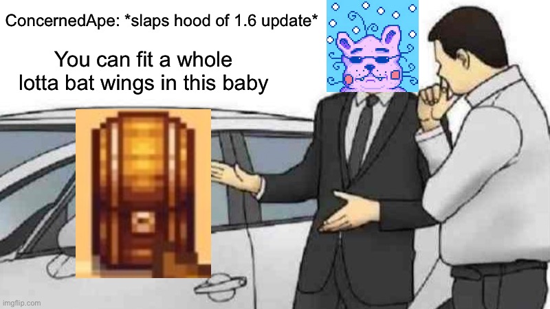 Car Salesman Slaps Roof Of Car Meme | ConcernedApe: *slaps hood of 1.6 update*; You can fit a whole lotta bat wings in this baby | image tagged in memes,car salesman slaps roof of car,StardewMemes | made w/ Imgflip meme maker