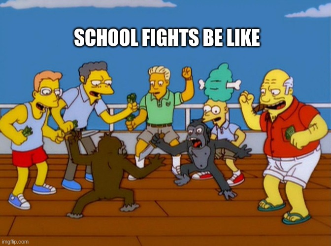 Simpsons Monkey Fight | SCHOOL FIGHTS BE LIKE | image tagged in simpsons monkey fight,school,fighting,funny memes,memes | made w/ Imgflip meme maker