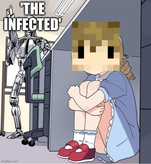 Anime Girl Hiding from Terminator | 'THE INFECTED' | image tagged in anime girl hiding from terminator,3rdlife | made w/ Imgflip meme maker