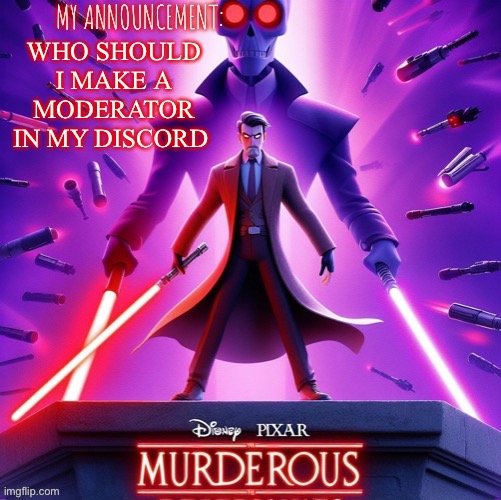 Murderous temp | WHO SHOULD I MAKE A MODERATOR IN MY DISCORD | image tagged in murderous temp | made w/ Imgflip meme maker