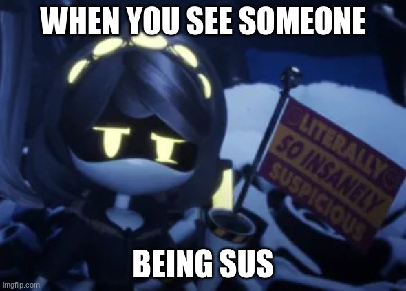 V | WHEN YOU SEE SOMEONE; BEING SUS | image tagged in v | made w/ Imgflip meme maker
