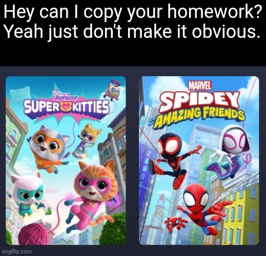 Hmmm | Hey can I copy your homework?
Yeah just don't make it obvious. | image tagged in disney plus | made w/ Imgflip meme maker