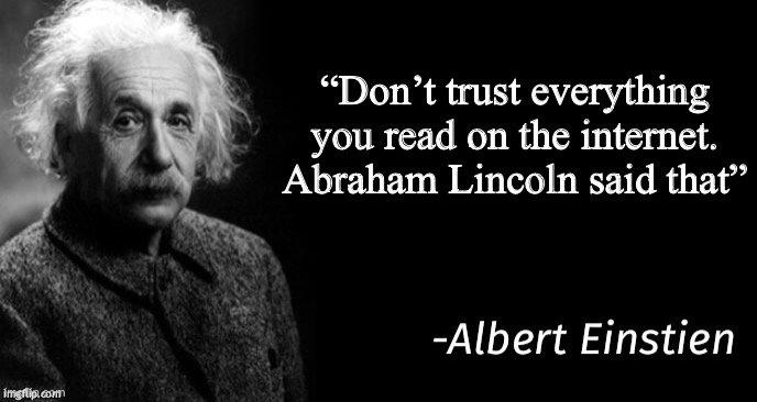 According to wikipedia | “Don’t trust everything you read on the internet. Abraham Lincoln said that” | image tagged in albert einstein | made w/ Imgflip meme maker