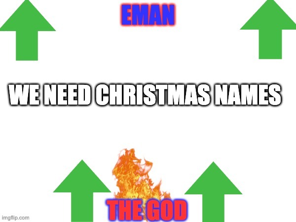 WE NEED CHRISTMAS NAMES | image tagged in emans announce | made w/ Imgflip meme maker