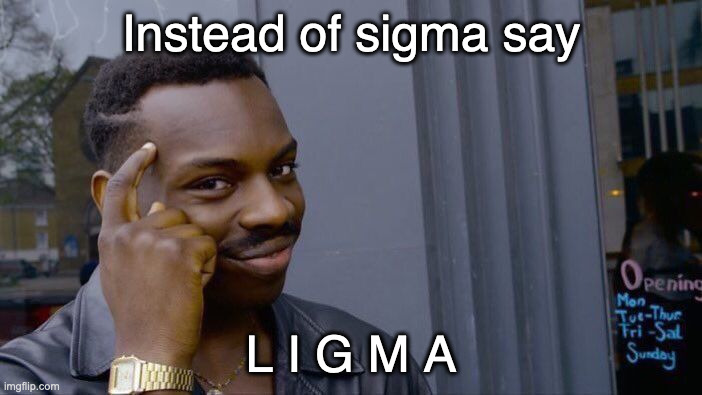 You're not a sigma male, you're just insecure and unintelligent. | Instead of sigma say; L I G M A | image tagged in memes,roll safe think about it,sigma male,funny | made w/ Imgflip meme maker