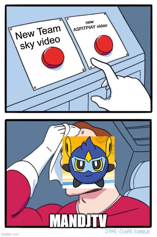 Two Buttons | new ASPITPIAY video; New Team sky video; MANDJTV | image tagged in memes,two buttons | made w/ Imgflip meme maker
