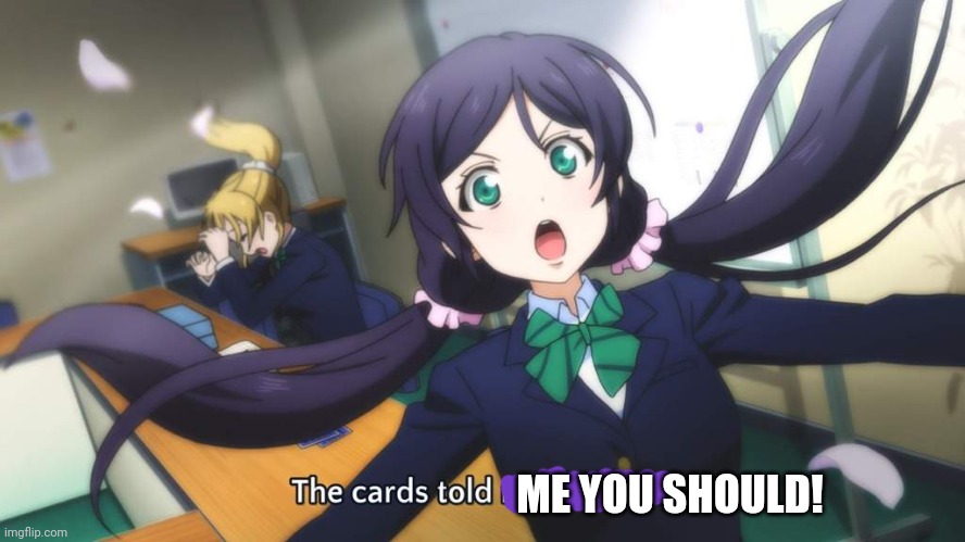 The cards me I should! | ME YOU SHOULD! | image tagged in the cards me i should | made w/ Imgflip meme maker