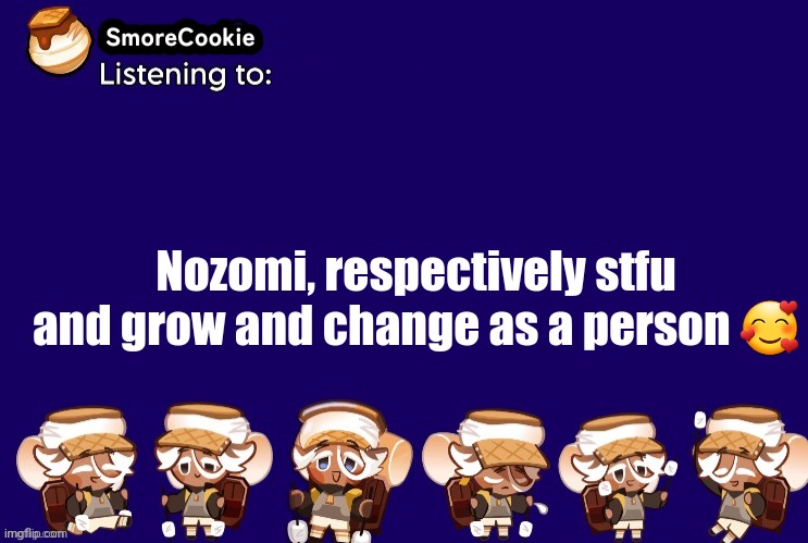 SmoreCookie announcement template v2 (thanks Banditos) | Nozomi, respectively stfu and grow and change as a person 🥰 | image tagged in smorecookie announcement template v2 thanks banditos | made w/ Imgflip meme maker