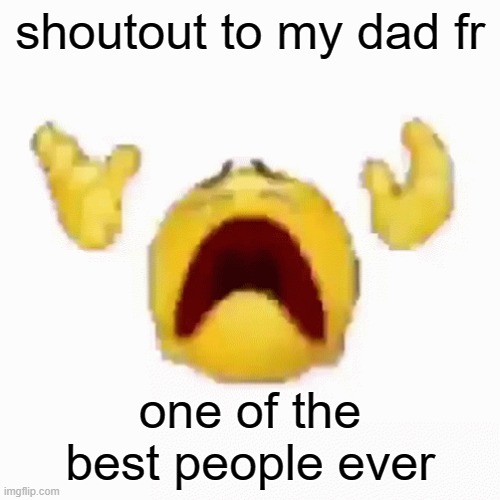 /srs | shoutout to my dad fr; one of the best people ever | image tagged in nooo | made w/ Imgflip meme maker