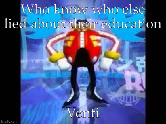 robotnik twitter | Who know who else lied about their education; Venti | image tagged in robotnik twitter | made w/ Imgflip meme maker