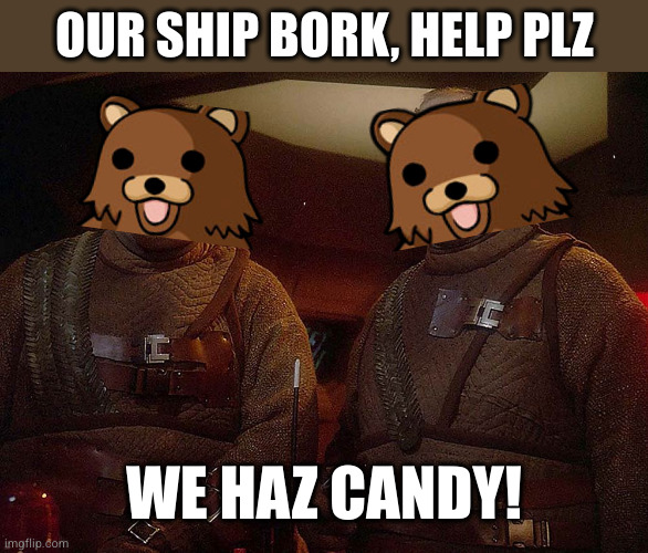 OUR SHIP BORK, HELP PLZ WE HAZ CANDY! | image tagged in shy pakleds | made w/ Imgflip meme maker