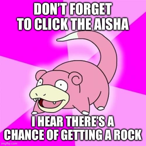 Slowpoke Meme | DON’T FORGET TO CLICK THE AISHA; I HEAR THERE’S A CHANCE OF GETTING A ROCK | image tagged in memes,slowpoke,neopets | made w/ Imgflip meme maker