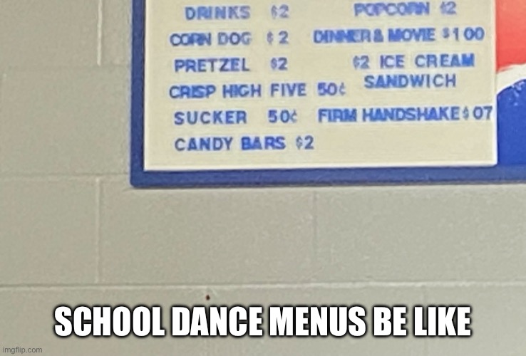 What??? | SCHOOL DANCE MENUS BE LIKE | image tagged in middle school,funny | made w/ Imgflip meme maker