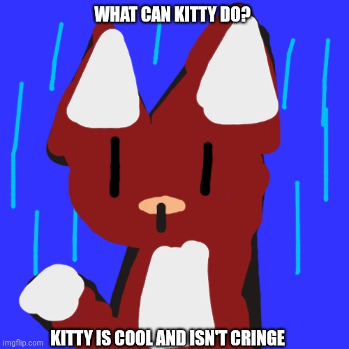 WHAT CAN KITTY DO? KITTY IS COOL AND ISN'T CRINGE | made w/ Imgflip meme maker