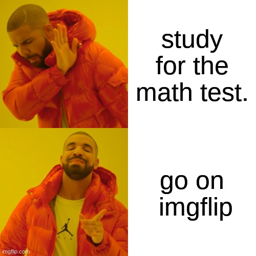 I failed that test | study for the math test. go on  imgflip | image tagged in memes,drake hotline bling | made w/ Imgflip meme maker