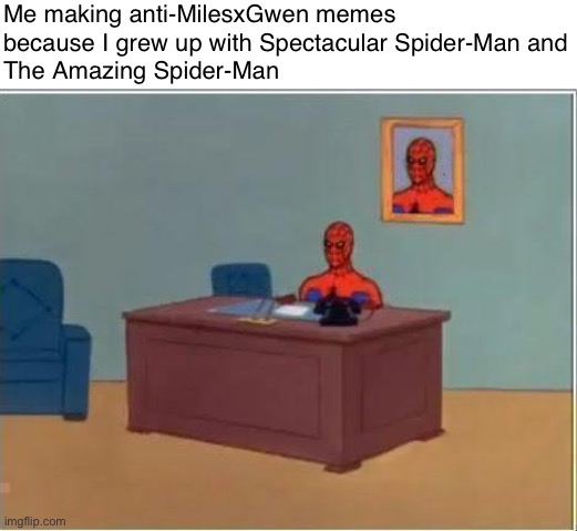 Miles Morales sucks | Me making anti-MilesxGwen memes
because I grew up with Spectacular Spider-Man and
The Amazing Spider-Man | image tagged in memes,spiderman computer desk,spiderman | made w/ Imgflip meme maker