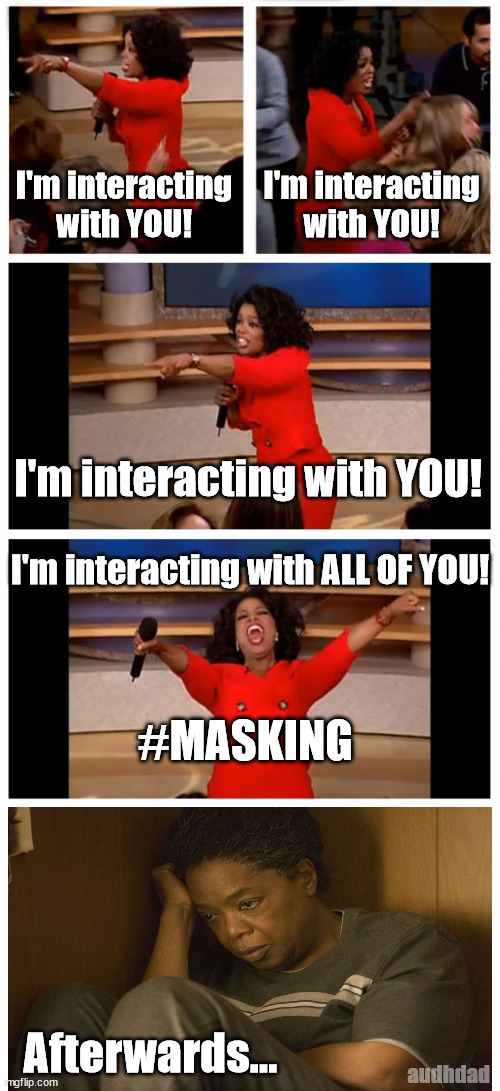 Masking highs and burnout lows | I'm interacting with YOU! I'm interacting with YOU! I'm interacting with YOU! I'm interacting with ALL OF YOU! #MASKING; Afterwards... audhdad | image tagged in memes,masking,autism,adhd,audhd,burnout | made w/ Imgflip meme maker