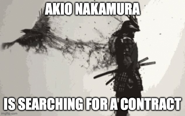 Searching for Contracts | AKIO NAKAMURA; IS SEARCHING FOR A CONTRACT | made w/ Imgflip meme maker