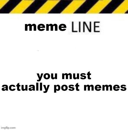 Hector line | meme; you must actually post memes | image tagged in hector line | made w/ Imgflip meme maker