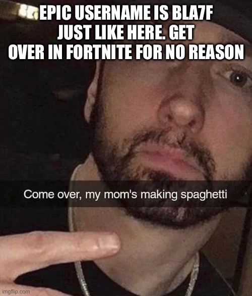 EPIC USERNAME IS BLA7F JUST LIKE HERE. GET OVER IN FORTNITE FOR NO REASON | made w/ Imgflip meme maker