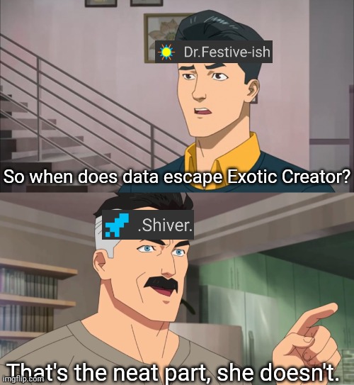 Just felt like making this, you don't have to rush anything shiver | So when does data escape Exotic Creator? That's the neat part, she doesn't. | image tagged in that's the neat part you don't | made w/ Imgflip meme maker