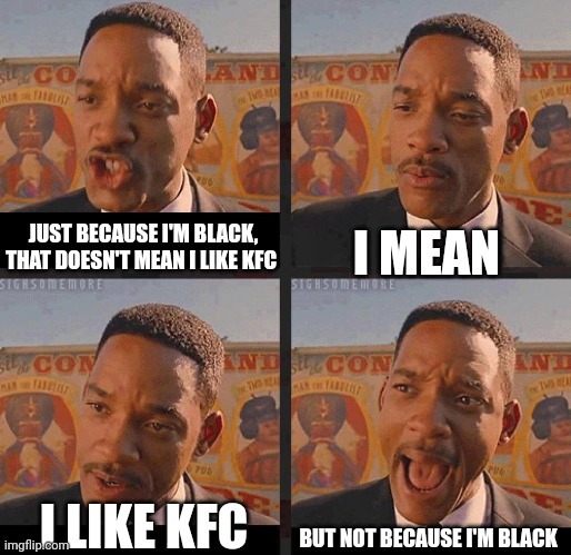 But Not because I'm Black | I MEAN; JUST BECAUSE I'M BLACK, THAT DOESN'T MEAN I LIKE KFC; BUT NOT BECAUSE I'M BLACK; I LIKE KFC | image tagged in but not because i'm black,black people,kfc,memes,funny | made w/ Imgflip meme maker