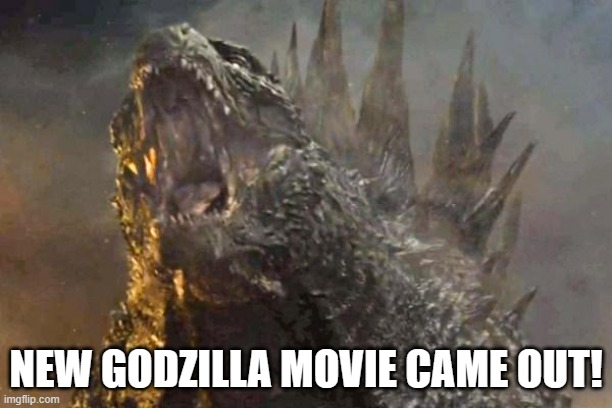 Godzilla Minus One just came out! anybody gonna go see it? I sure as hell know I am when I get a chance! | NEW GODZILLA MOVIE CAME OUT! | image tagged in godzilla,movie,hype,announcement,memes,japan | made w/ Imgflip meme maker