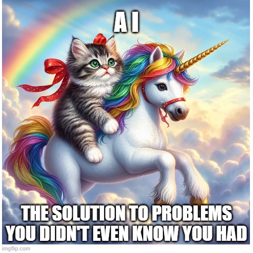 AI - Sprinkled Everywhere | A I; THE SOLUTION TO PROBLEMS YOU DIDN'T EVEN KNOW YOU HAD | image tagged in ai meme | made w/ Imgflip meme maker