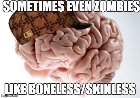 Scumbag Brain | SOMETIMES EVEN ZOMBIES LIKE BONELESS/SKINLESS | image tagged in memes,scumbag brain | made w/ Imgflip meme maker