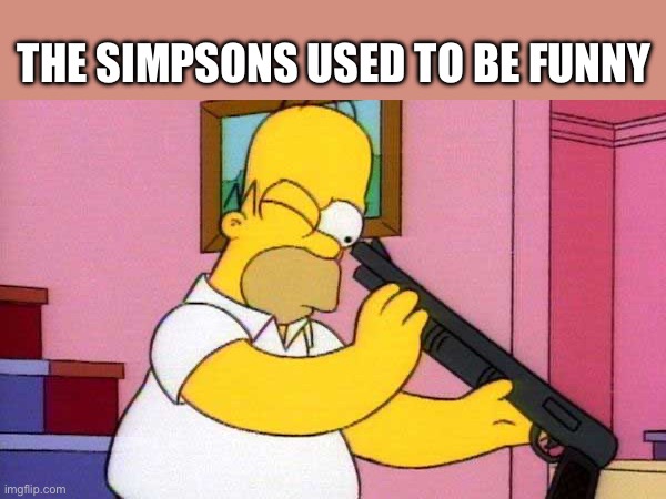 THE SIMPSONS USED TO BE FUNNY | image tagged in the simpsons | made w/ Imgflip meme maker