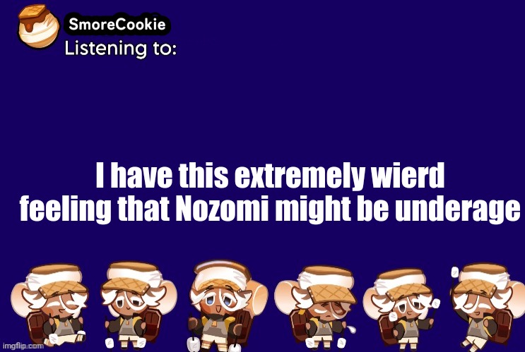 SmoreCookie announcement template v2 (thanks Banditos) | I have this extremely wierd feeling that Nozomi might be underage | image tagged in smorecookie announcement template v2 thanks banditos | made w/ Imgflip meme maker