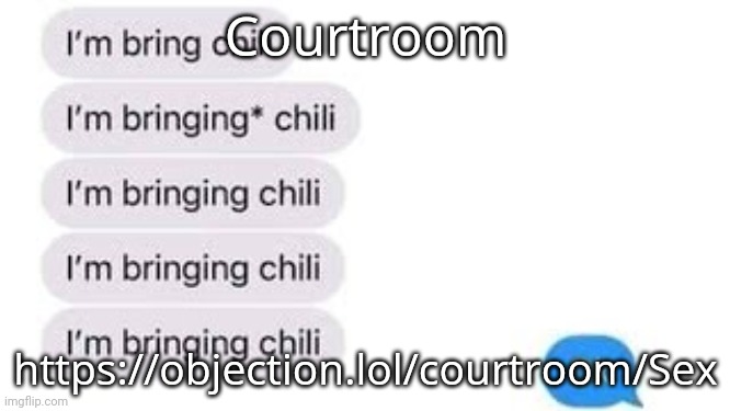 I'm bring chili | Courtroom; https://objection.lol/courtroom/Sex | image tagged in i'm bring chili | made w/ Imgflip meme maker