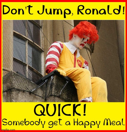 There is always hope... that Burger King will close down | image tagged in vince vance,mcdonalds,ronald mcdonald,memes,happy meal,suicide | made w/ Imgflip meme maker
