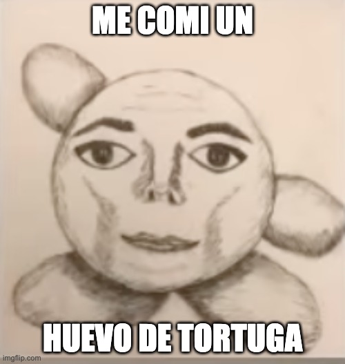 sabia horrible | ME COMI UN; HUEVO DE TORTUGA | image tagged in food memes | made w/ Imgflip meme maker