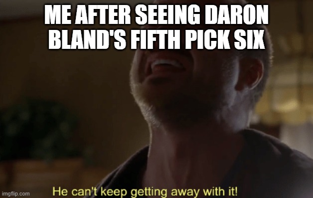 late but descriptive | ME AFTER SEEING DARON BLAND'S FIFTH PICK SIX | image tagged in he can't keep getting away with it | made w/ Imgflip meme maker