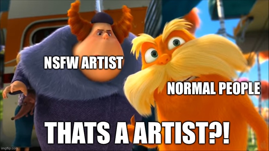 FR | NSFW ARTIST; NORMAL PEOPLE; THATS A ARTIST?! | image tagged in lorax that's a woman,deviantart | made w/ Imgflip meme maker