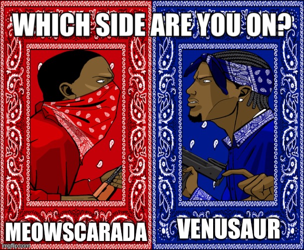 I'm on Team Meowscarada | MEOWSCARADA; VENUSAUR | image tagged in which side are you on,pokemon | made w/ Imgflip meme maker